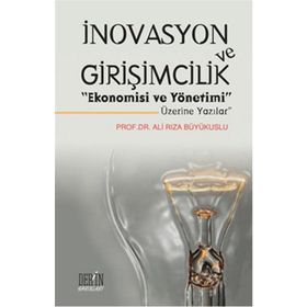 İnovasyon ve Girişimcilik Ekonomisi ve Yönetimi Üzerine Yazılar - Ali Rıza Büyükuslu