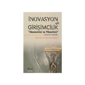İnovasyon ve Girişimcilik Ekonomisi ve Yönetimi Üzerine Yazılar - Ali Rıza Büyükuslu