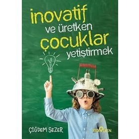 İnovatif ve Üretken Çocuklar Yetiştirmek Çiğdem Sezer