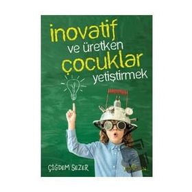 İnovatif ve Üretken Çocuklar Yetiştirmek Çiğdem Sezer