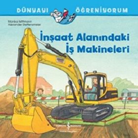 İnşaat Alanındaki İş Makineleri - Dünyayı Öğreniyorum İş Bankası Kültür Yayınları