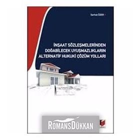 İNŞAAT SÖZLEŞMELERİNDEN DOĞABİLECEK UYUŞMAZLIKLARIN ALTERNATIF HUKUKI ÇÖZÜM YOLLARI - SERHAT ÖZER