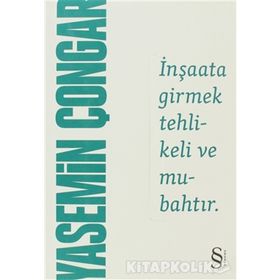 İNŞAATA GIRMEK TEHLIKELI VE MUBAHTIR - YASEMIN ÇONGAR