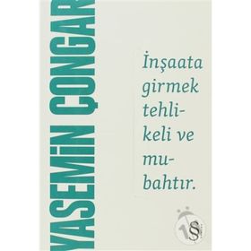 İNŞAATA GIRMEK TEHLIKELI VE MUBAHTIR - YASEMIN ÇONGAR