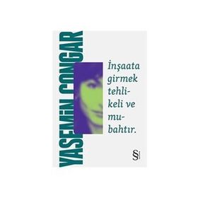 İNŞAATA GIRMEK TEHLIKELI VE MUBAHTIR - YASEMIN ÇONGAR