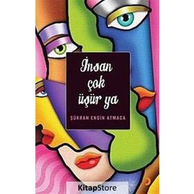 İNSAN ÇOK ÜŞÜR YA - ŞÜKRAN ENGIN ATMACA
