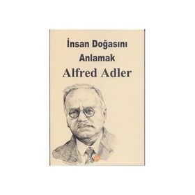 İNSAN DOĞASINI ANLAMAK - ALFRED ADLER