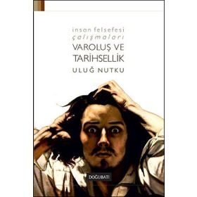İnsan Felsefesi Çalışmaları - Varoluş ve Tarihsellik - Uluğ Nutku
