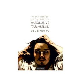 İnsan Felsefesi Çalışmaları - Varoluş ve Tarihsellik - Uluğ Nutku