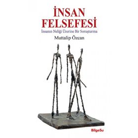 İNSAN FELSEFESI - İNSANIN NELİĞİ ÜSTÜNE BIR SORUŞTURMA - MUTTALIP ÖZCAN