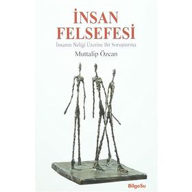 İNSAN FELSEFESI - İNSANIN NELİĞİ ÜSTÜNE BIR SORUŞTURMA - MUTTALIP ÖZCAN