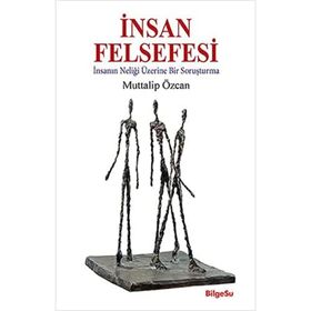 İNSAN FELSEFESI - İNSANIN NELİĞİ ÜSTÜNE BIR SORUŞTURMA - MUTTALIP ÖZCAN