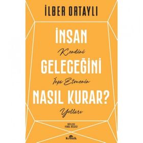 İnsan Geleceğini Nasıl Kurar - İlber Ortaylı
