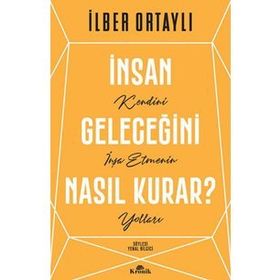 İnsan Geleceğini Nasıl Kurar - İlber Ortaylı