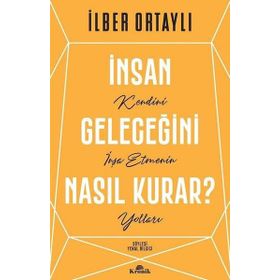 İnsan Geleceğini Nasıl Kurar - İlber Ortaylı