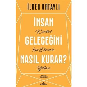 İnsan Geleceğini Nasıl Kurar - İlber Ortaylı