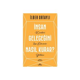 İnsan Geleceğini Nasıl Kurar - İlber Ortaylı