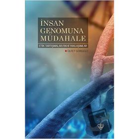 İnsan Genomuna Müdahale Etik Tartışmalar Fıkhi Yaklaşımlar - Ülfet Görgülü