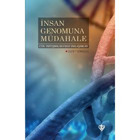 İnsan Genomuna Müdahale Etik Tartışmalar Fıkhi Yaklaşımlar - Ülfet Görgülü