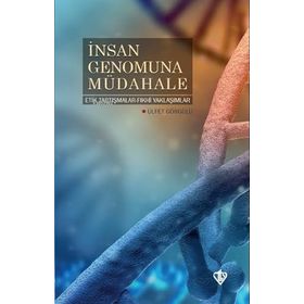 İnsan Genomuna Müdahale Etik Tartışmalar Fıkhi Yaklaşımlar - Ülfet Görgülü