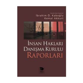 İNSAN HAKLARI DANIŞMA KURULU RAPORLARI - İBRAHİM Ö. KABOĞLU;KEMAL AKKURT