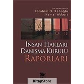 İNSAN HAKLARI DANIŞMA KURULU RAPORLARI - İBRAHİM Ö. KABOĞLU;KEMAL AKKURT