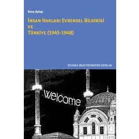 İnsan Hakları Evrensel Bildirisi ve Türkiye 1945-1948 - Rona Aybay