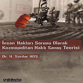 İnsan Hakları Sorunu Olarak Kozmopolitan Haklı Savaş Teorisi - H. Serdar Hoş