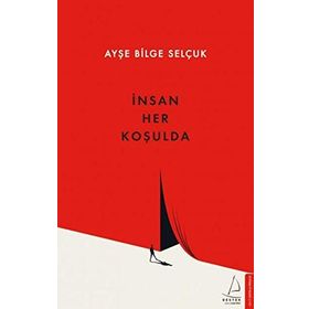 İnsan Her Koşulda - Ayşe Bilge Selçuk