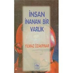 İnsan İnanan Bir Varlık - Yılmaz Özakpınar
