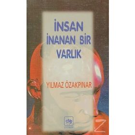 İnsan İnanan Bir Varlık - Yılmaz Özakpınar