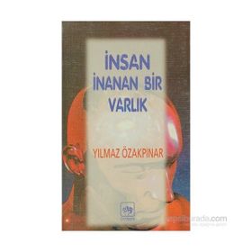 İnsan İnanan Bir Varlık - Yılmaz Özakpınar