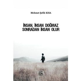 İnsan, İnsan Doğmaz Sonradan İnsan Olur Mehmet Şefik Kısa