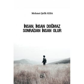 İnsan, İnsan Doğmaz Sonradan İnsan Olur Mehmet Şefik Kısa