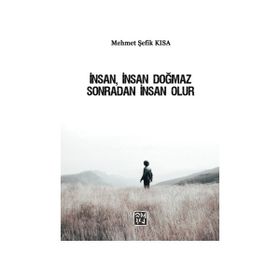 İnsan, İnsan Doğmaz Sonradan İnsan Olur Mehmet Şefik Kısa