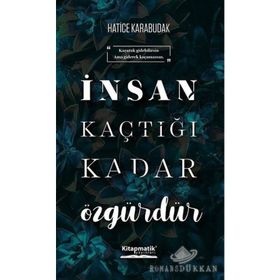 İnsan Kaçtığı Kadar Özgürdür - Hatice Karabudak