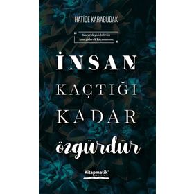 İnsan Kaçtığı Kadar Özgürdür - Hatice Karabudak