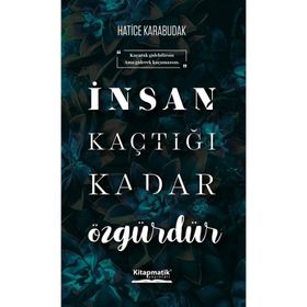 İnsan Kaçtığı Kadar Özgürdür - Hatice Karabudak