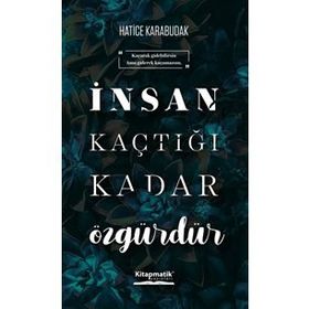 İnsan Kaçtığı Kadar Özgürdür - Hatice Karabudak