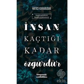 İnsan Kaçtığı Kadar Özgürdür - Hatice Karabudak