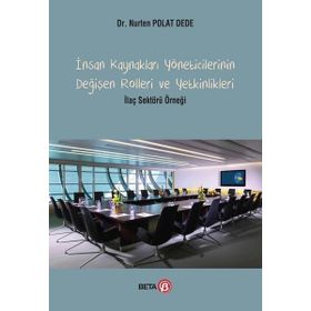 İnsan Kaynakları Yöneticilerinin Değişen Rolleri ve Yetkinlikleri; İlaç Sektörü Örneği - Beta Basım Yayım