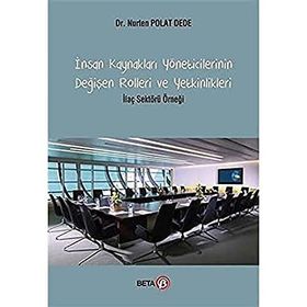 İnsan Kaynakları Yöneticilerinin Değişen Rolleri ve Yetkinlikleri; İlaç Sektörü Örneği - Beta Basım Yayım