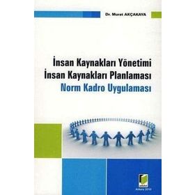 İNSAN KAYNAKLARI YÖNETİMİ İNSAN KAYNAKLARI PLANLAMASI NORM VE KADRO UYGULAMASI - MURAT AKÇAKAYA