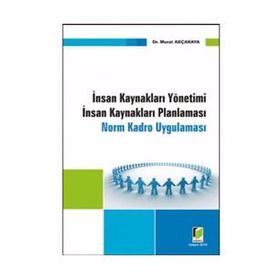 İNSAN KAYNAKLARI YÖNETİMİ İNSAN KAYNAKLARI PLANLAMASI NORM VE KADRO UYGULAMASI - MURAT AKÇAKAYA