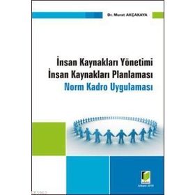 İNSAN KAYNAKLARI YÖNETİMİ İNSAN KAYNAKLARI PLANLAMASI NORM VE KADRO UYGULAMASI - MURAT AKÇAKAYA