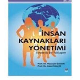 İNSAN KAYNAKLARI YÖNETİMİ STRATEJIK BIR YAKLAŞIM - HÜSEYİN ÖZGEN