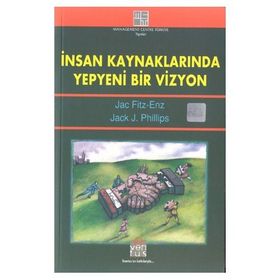 İnsan Kaynaklarında Yepyeni Bir Vizyon - Jac Fitz-Enz Jack J. Philips