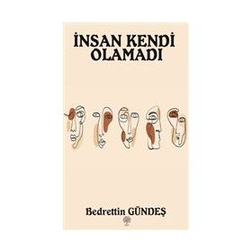 İnsan Kendi Olamadı - Bedrettin Gündeş