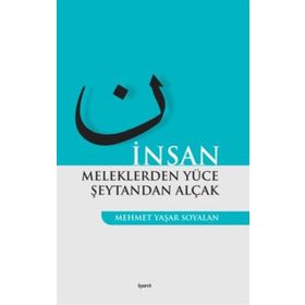 İNSAN MELEKLERDEN YÜCE ŞEYTANDAN ALÇAK - MEHMET YAŞAR SOYALAN