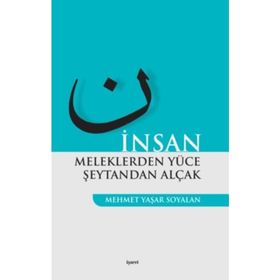 İNSAN MELEKLERDEN YÜCE ŞEYTANDAN ALÇAK - MEHMET YAŞAR SOYALAN